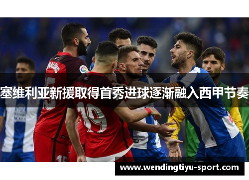 塞维利亚新援取得首秀进球逐渐融入西甲节奏