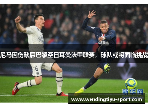 尼马因伤缺席巴黎圣日耳曼法甲联赛，球队或将面临挑战