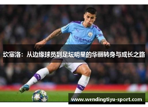 坎塞洛：从边缘球员到足坛明星的华丽转身与成长之路