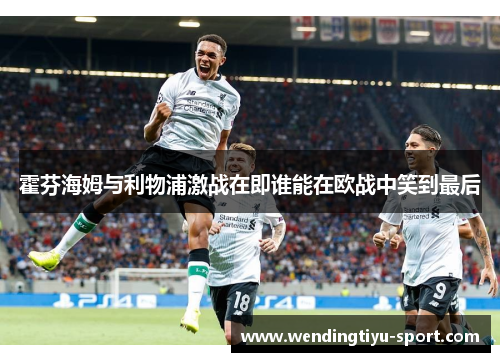霍芬海姆与利物浦激战在即谁能在欧战中笑到最后